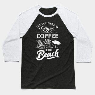 All You Need Is Love Coffee And The Beach Baseball T-Shirt